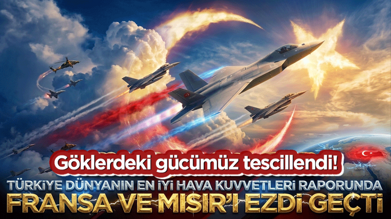Göklerdeki gücümüz tescillendi! Türkiye Global Firepower 2026 raporunda Fransa ve Mısır’ı ezdi geçti