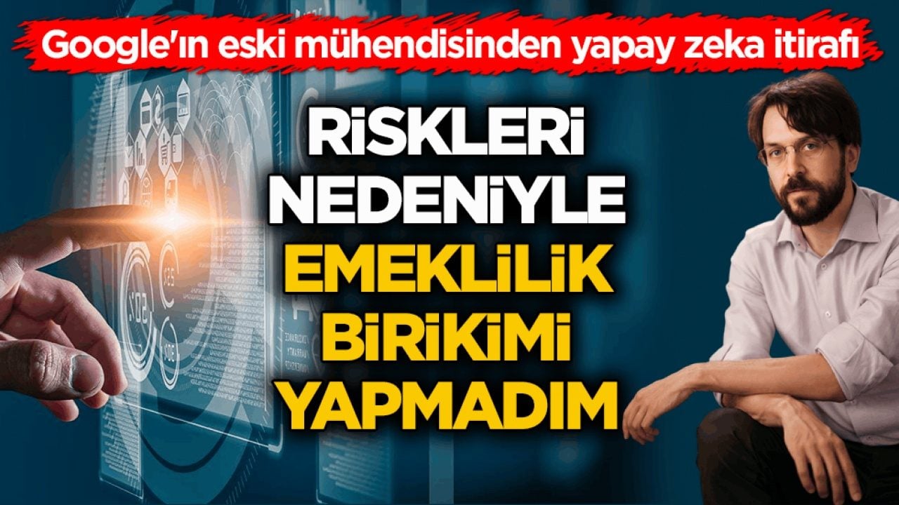 Google'ın eski mühendisinden yapay zeka itirafı: Riskleri nedeniyle emeklilik birikimi yapmadım