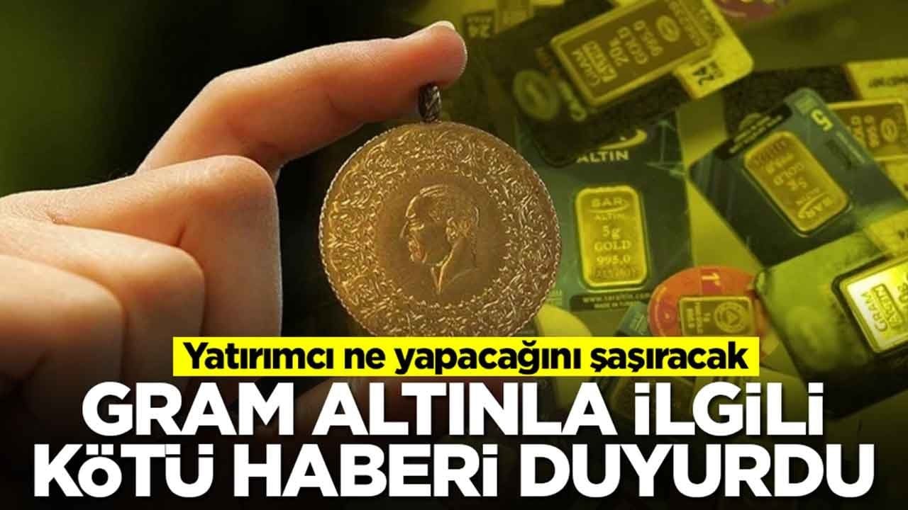 Gram altınla ilgili kötü haberi verdi: Yatırımcı ne yapacağını şaşıracak