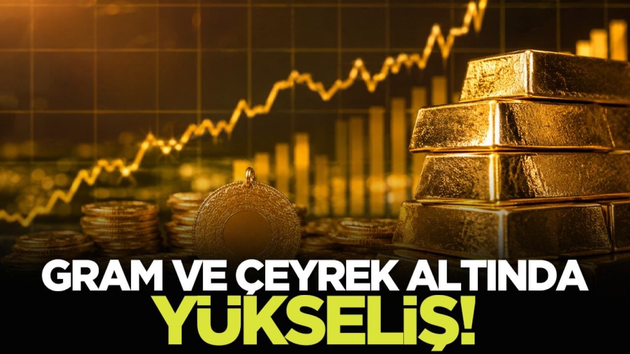 Gram ve çeyrek altında yükseliş!