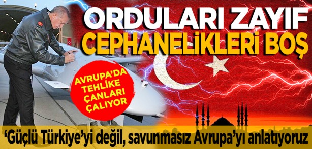 "Güçlü Türkiye"yi değil, savunmasız Avrupa’yı anlatıyoruz: Avrupa’da tehlike çanları çalıyor... Orduları zayıf cephanelikleri boş