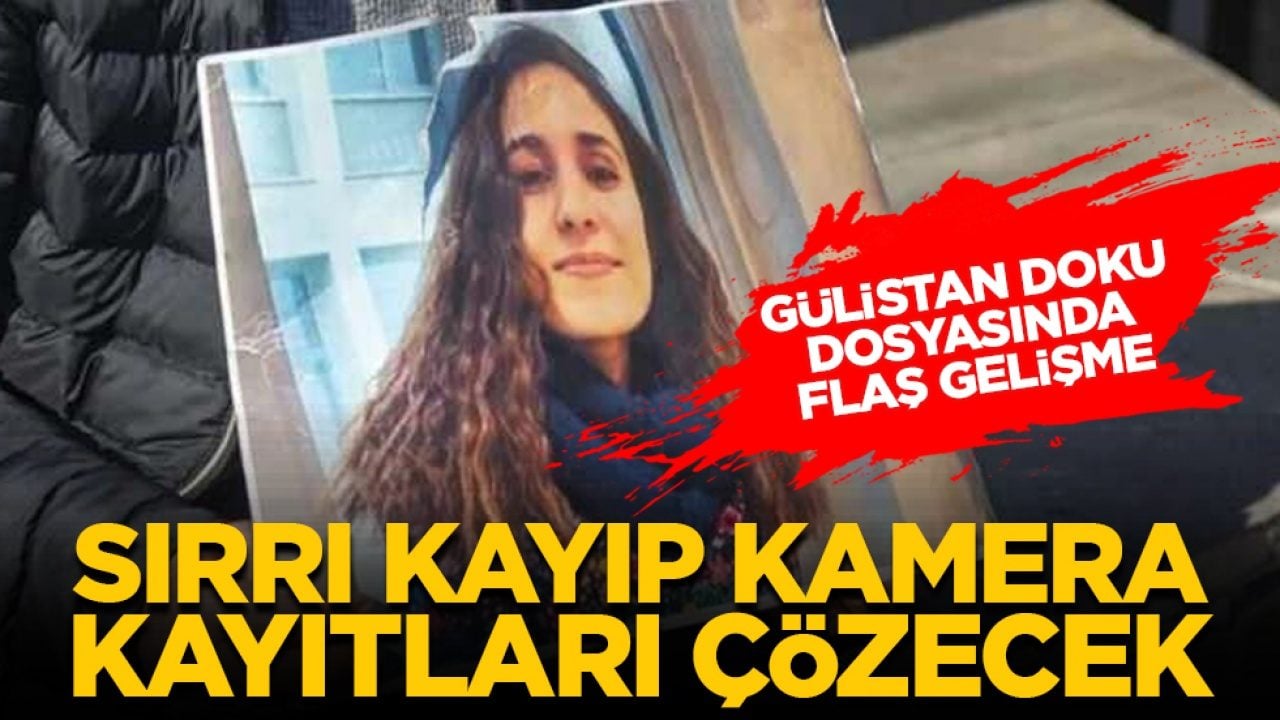 Gülistan Doku dosyasında flaş gelişme: Sırrı kayıp kamera kayıtları çözecek