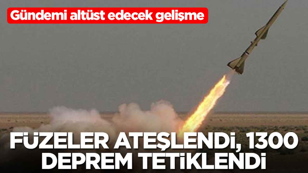 Gündemi altüst edecek gelişme: Füzeler ateşlendi, 1330 tane deprem tetiklendi
