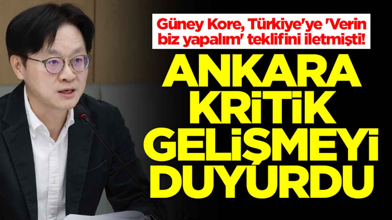 Güney Kore, Türkiye'ye 'Verin biz yapalım' teklifini iletmişti: Ankara kritik gelişmeyi duyurdu