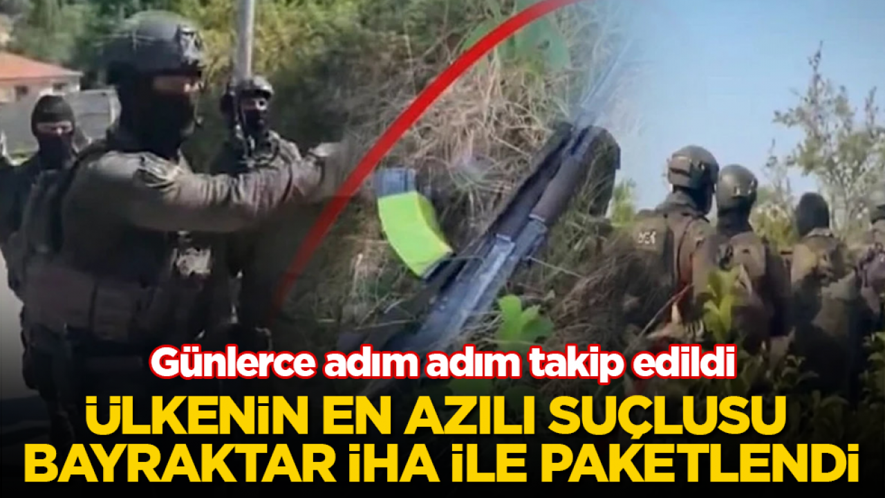 Günlerce adım adım takip edildi! Ülkenin en azılı suçlusu Bayraktar İHA ile paketlendi