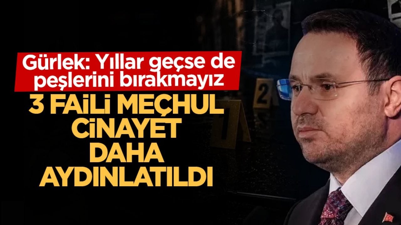 Gürlek: Yıllar geçse de peşlerini bırakmayız: 3 faili meçhul cinayet daha aydınlatıldı