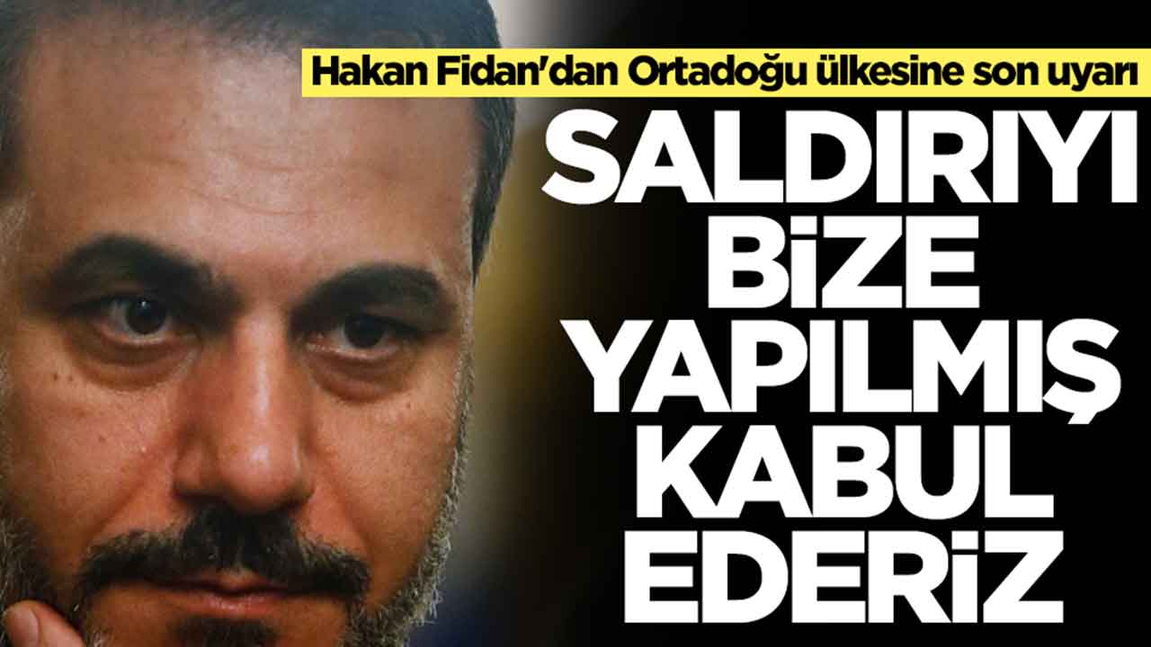 Hakan Fidan'dan Ortadoğu ülkesine son uyarı: Saldırıyı bize yapılmış kabul ederiz