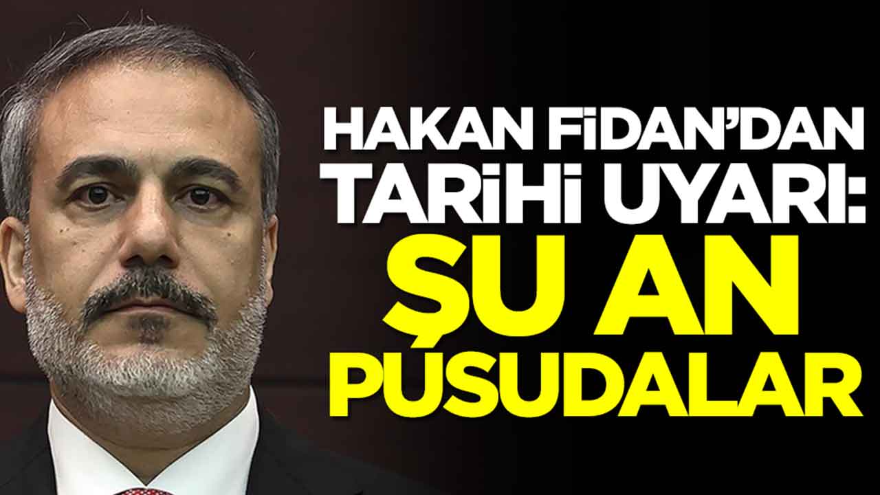 Hakan Fidan'dan tarihi uyarı: Şu an pusudalar