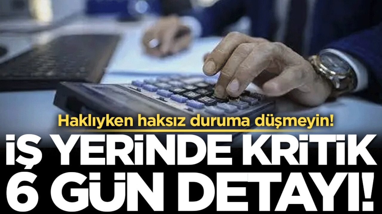 Haklıyken haksız duruma düşmeyin: İş yerinde kritik 6 gün detayı!
