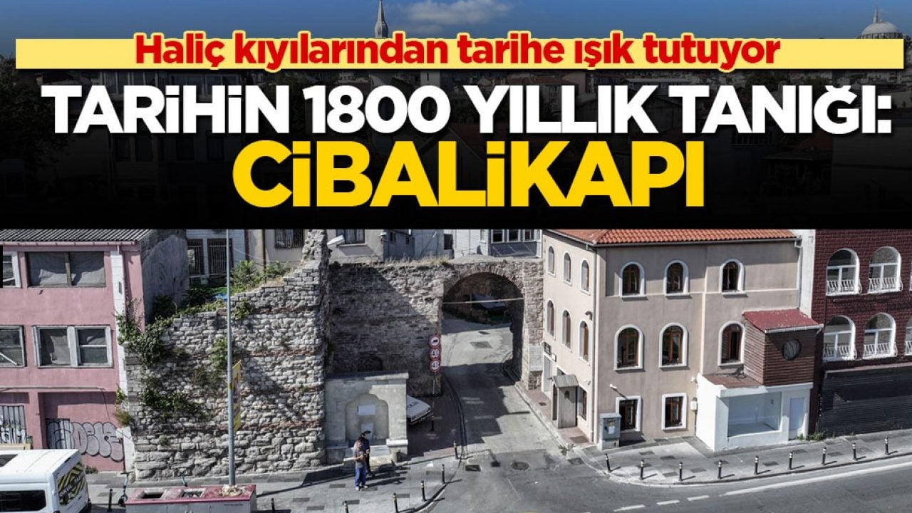 Haliç kıyılarından tarihe ışık tutuyor! Tarihin 1800 yıllık tanığı: Cibalikapı
