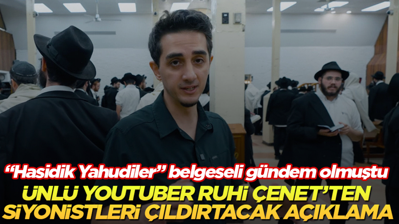 "Hasidik Yahudiler" belgeseli gündem olmuştu! Ünlü YouTuber Ruhi Çenet’ten Siyonistleri çıldırtacak açıklama