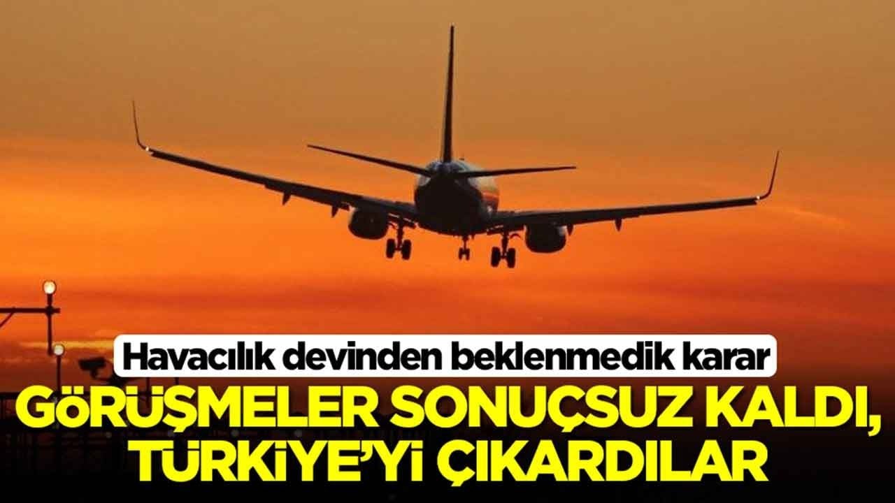 Havacılık devinden beklenmedik karar: Görüşmeler sonuç vermedi, Türkiye'yi çıkardılar