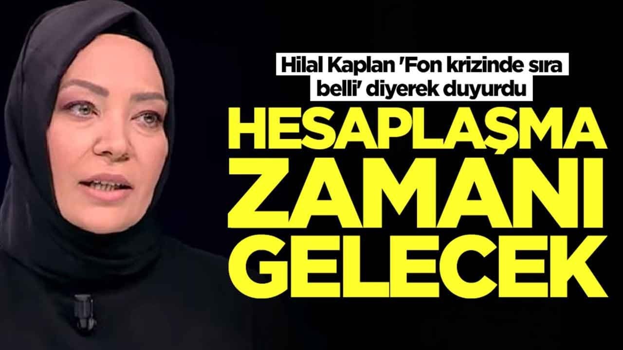 Hilal Kaplan 'Fon krizinde sıra belli' diyerek duyurdu: Hesaplaşma zamanı gelecek