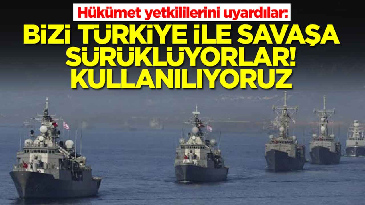 Hükümet yetkililerini uyardılar: Bizi Türkiye ile savaşa sürüklüyorlar, kullanılıyoruz
