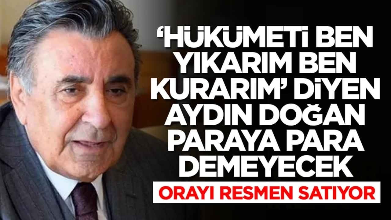 'Hükümeti ben kurar ben yıkarım' diyen Aydın Doğan paraya para demeyecek: Orayı satıyor