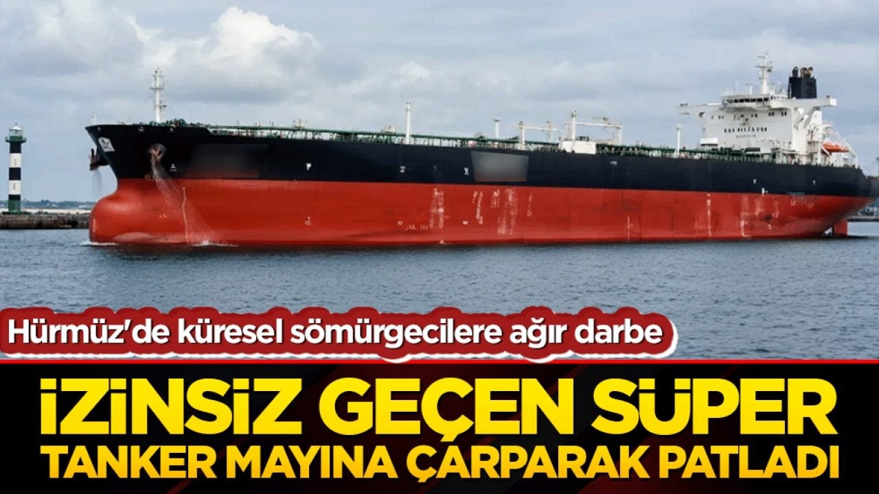 Hürmüz'de küresel sömürgecilere ağır darbe: İzinsiz geçen süper tanker mayına çarparak patladı!