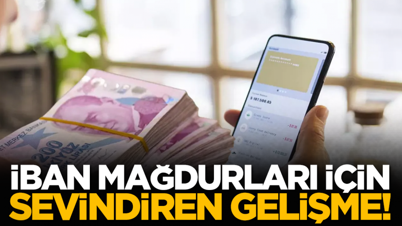 IBAN mağdurları için sevindiren gelişme!