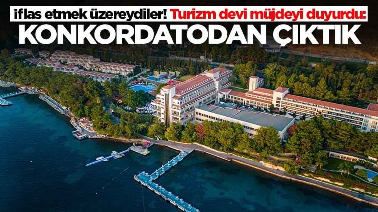 İflas etmek üzereydiler! Türkiye'nin turizm devi müjdeyi duyurdu: Konkordato sürecinden çıktık