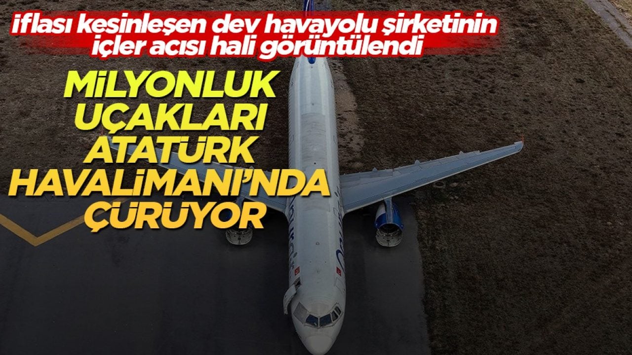 İflası kesinleşen dev havayolu şirketinin içler acısı hali görüntülendi! Milyonluk uçakları Atatürk Havalimanı’nda çürüyor