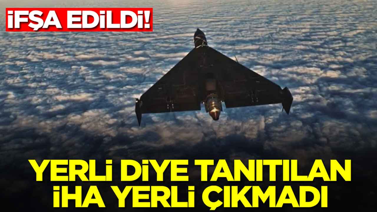 İfşa edildi: Yerli diye tanıtılan İHA yerli çıkmadı