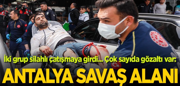 İki grup silahlı çatışmaya girdi... Çok sayıda gözaltı var: Antalya savaş alanı
