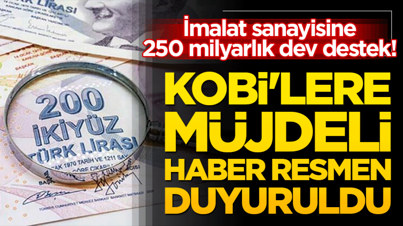 İmalat sanayisine 250 milyarlık dev destek! KOBİ'lere müjdeli haber resmen duyuruldu!