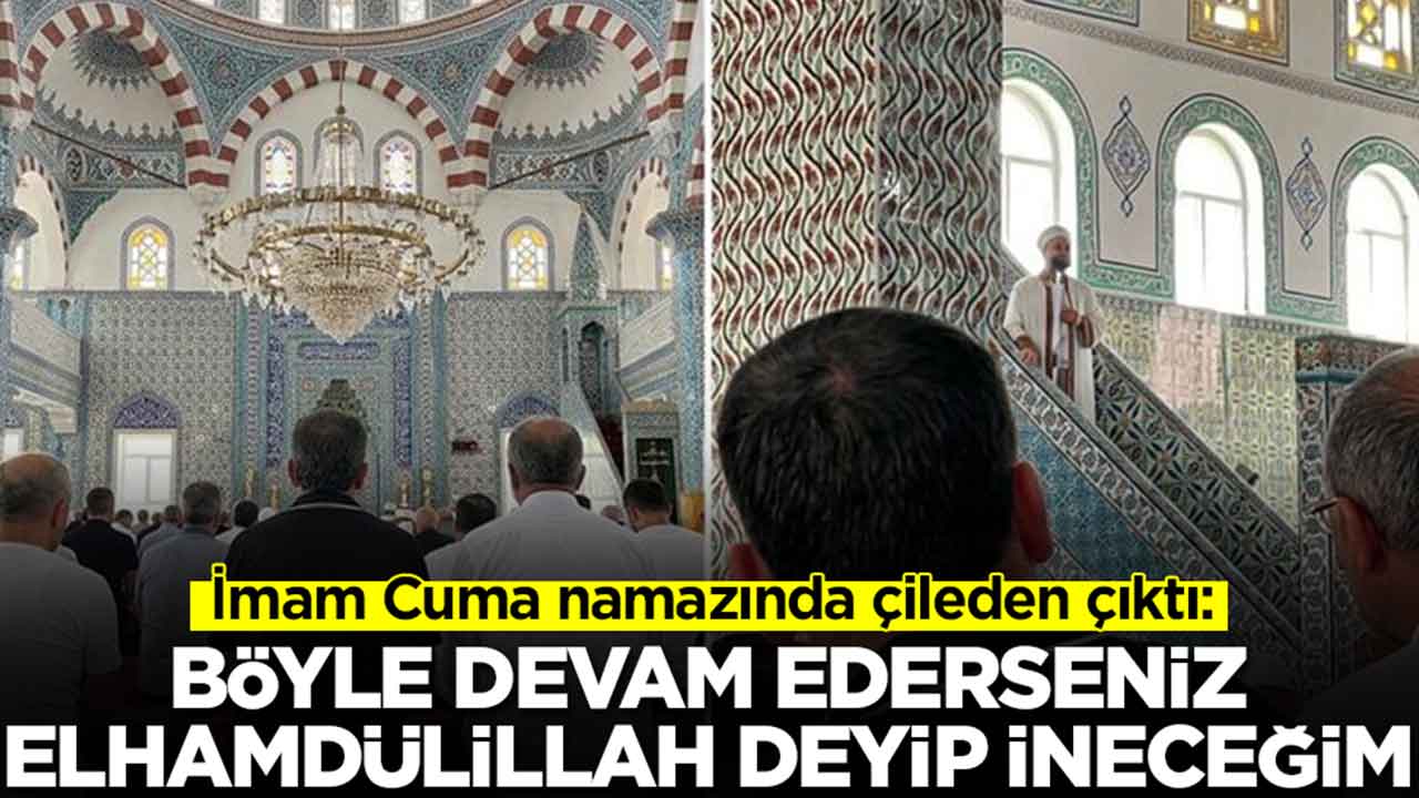 İmam Cuma namazında çileden çıktı: Böyle devam ederseniz elhamdülillah deyip ineceğim