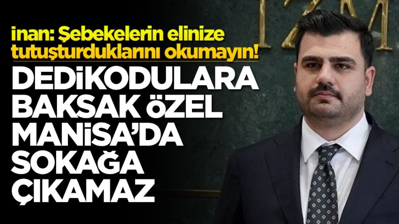 İnan: Şebekelerin elinize tutuşturduklarını okumayın! Dedikodulara baksak Özel Manisa’da sokağa çıkamaz
