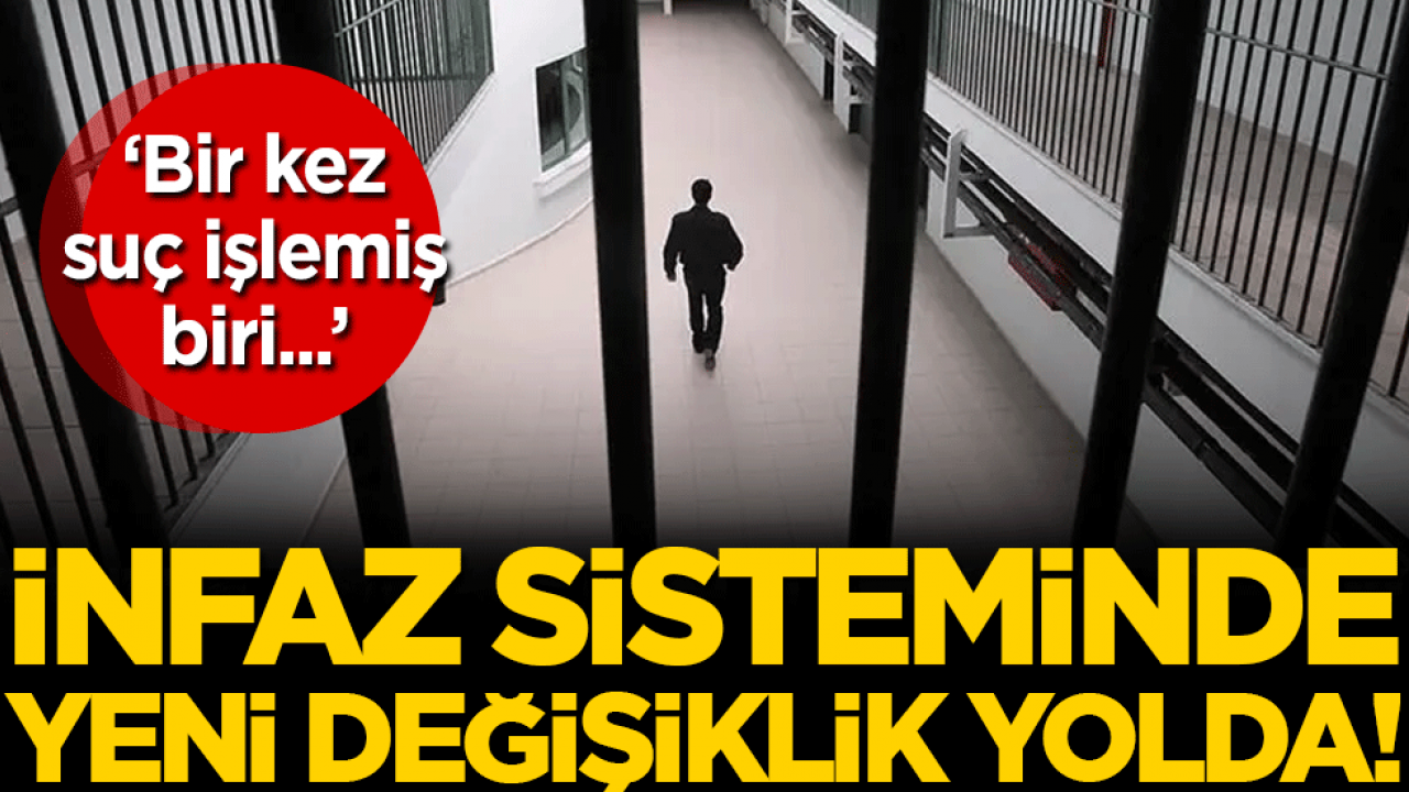 İnfaz sisteminde değişiklik yolda: Bir kez suç işlemiş biri...