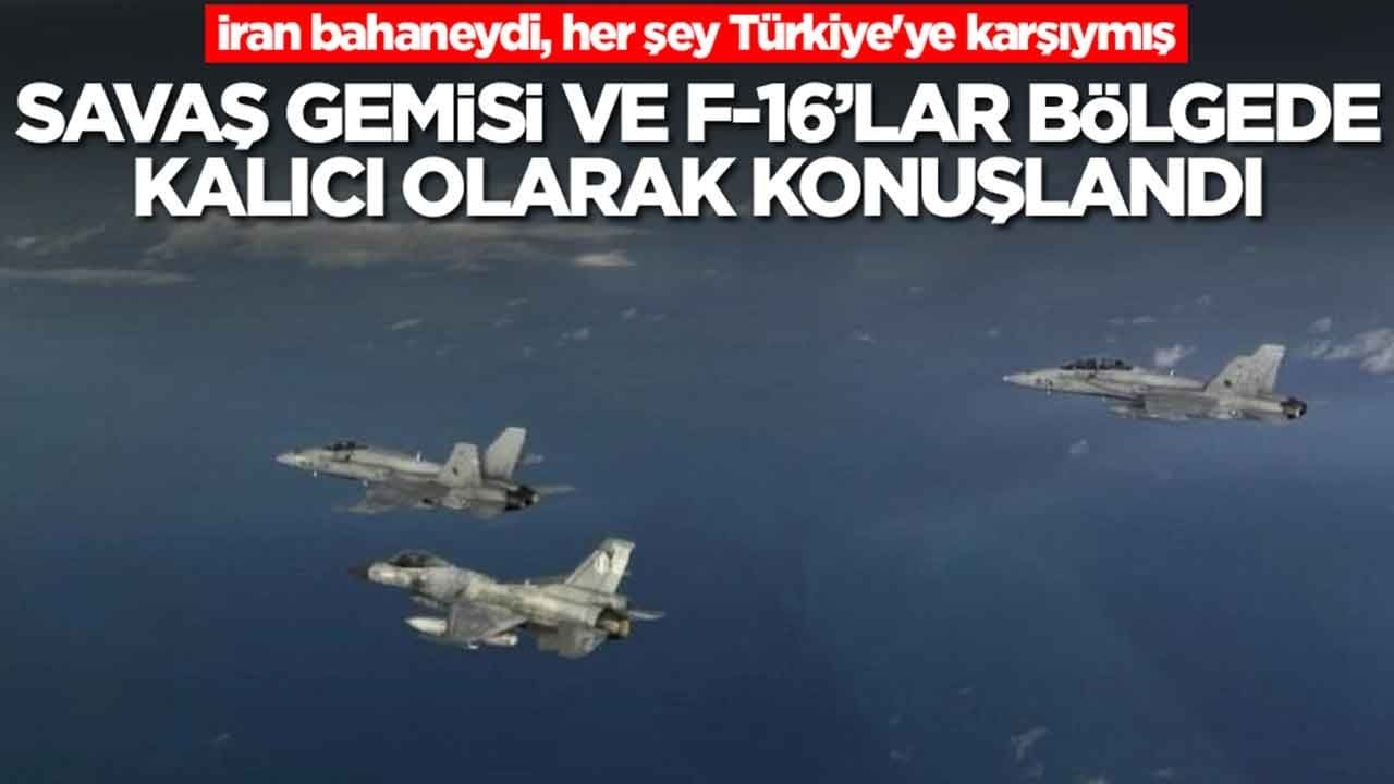İran bahaneydi, her şey Türkiye'ye karşıymış: Savaş gemisi ve F-16'lar bölgede kalıcı olarak konuşlandı
