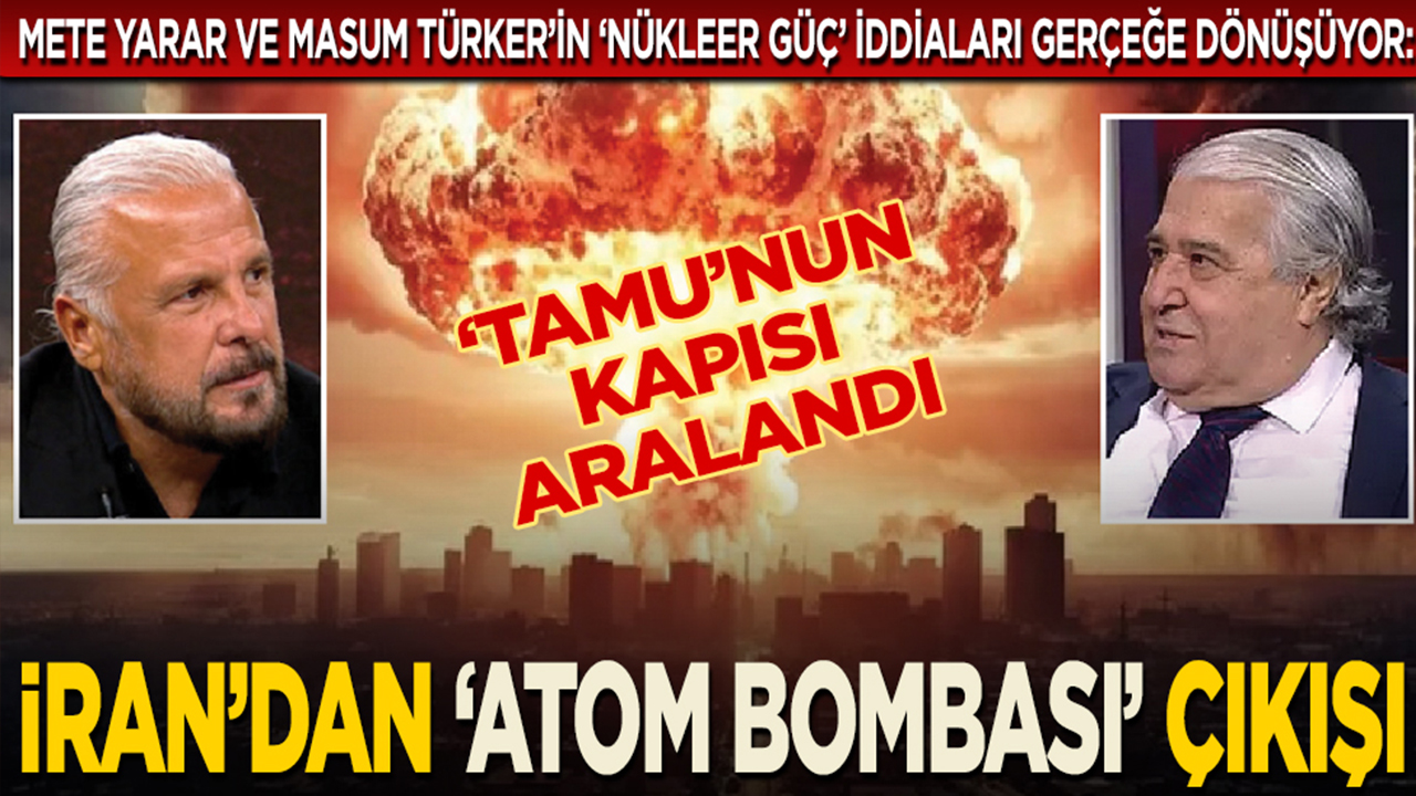 İran’dan ‘atom bombası’ çıkışı... ‘Tamu’nun kapısı aralandı... Mete Yarar ve Masum Türker’in "nükleer güç" iddiaları gerçeğe dönüşüyor...