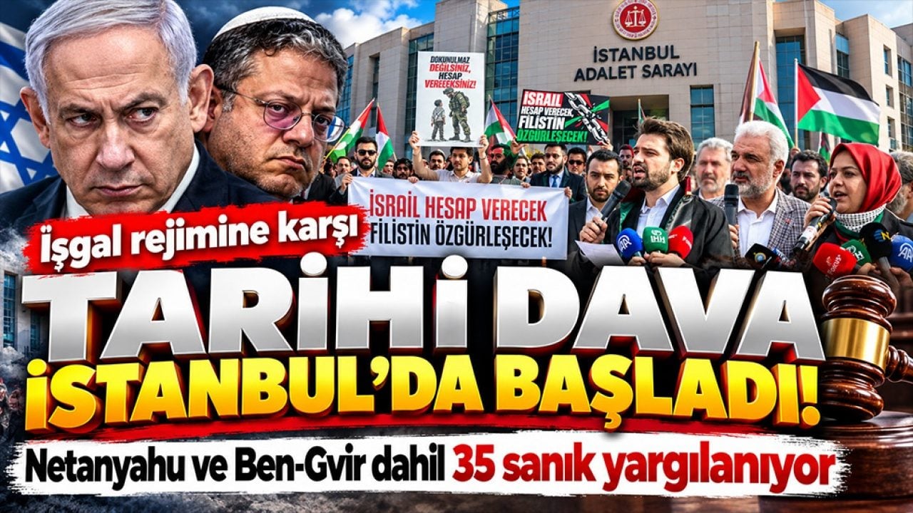 İşgal rejimine karşı tarihi dava İstanbul’da başladı! Netanyahu ve Ben-Gvir dahil 35 sanık yargılanıyor