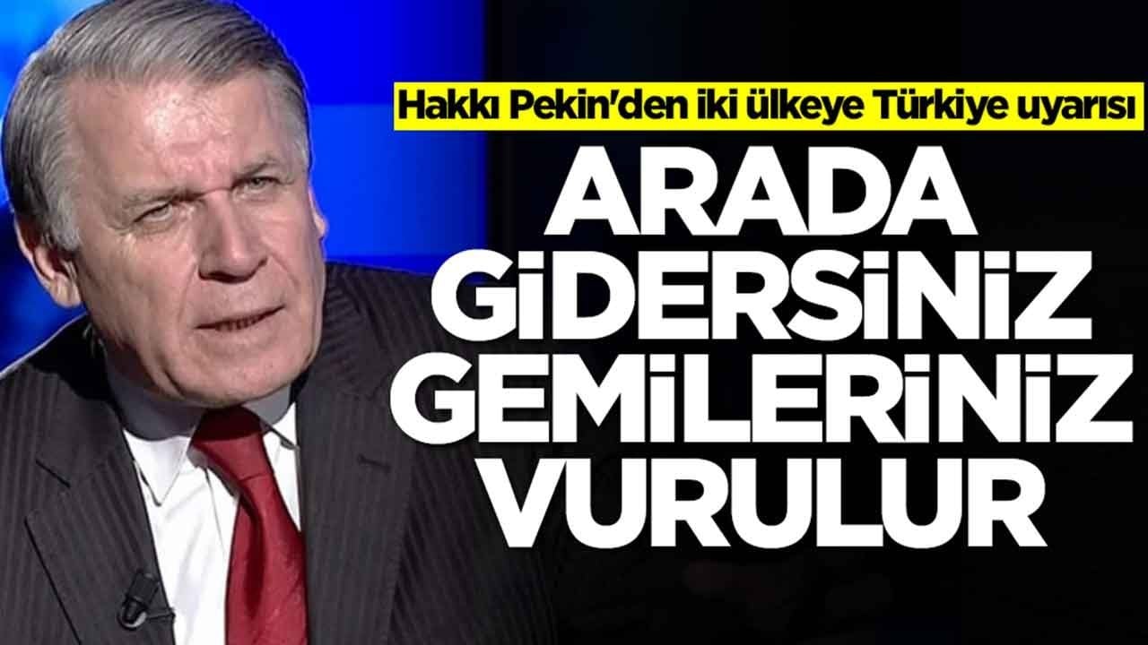 İsmail Hakkı Pekin'den iki ülkeye Türkiye uyarısı: Araya gidersiniz, gemileriniz vurulur