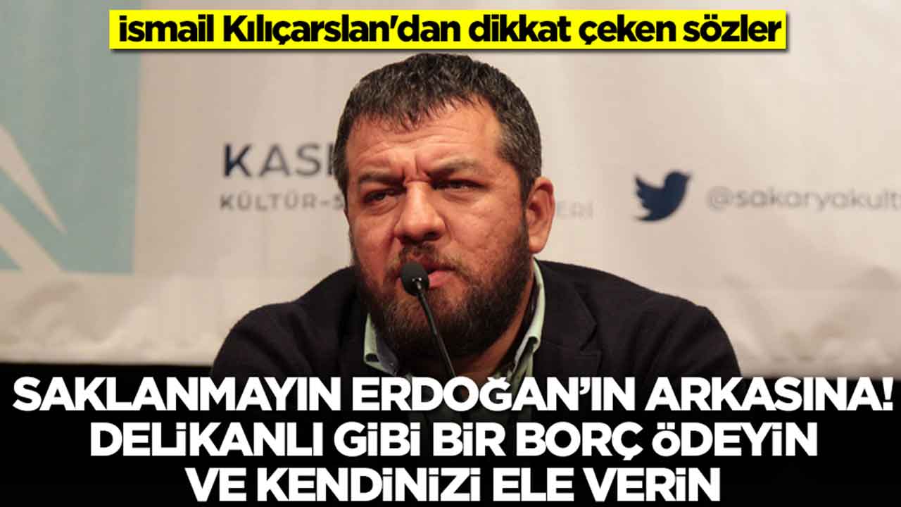 İsmail Kılıçarslan'dan olay sözler: Saklanmayın Erdoğan'ın arkasına! Delikanlı gibi bir borç ödeyin ve kendinizi ele verin
