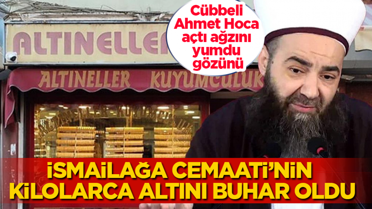 İsmailağa Cemaati’nin kilolarca altını buhar oldu! Cübbeli Ahmet Hoca, açtı ağzını yumdu gözünü