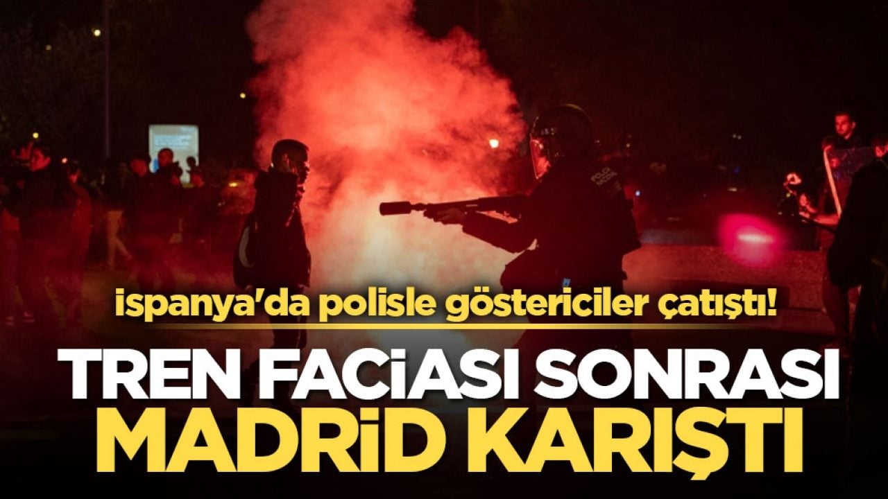 İspanya'da polisle göstericiler çatıştı! Tren faciası sonrası Madrid karıştı
