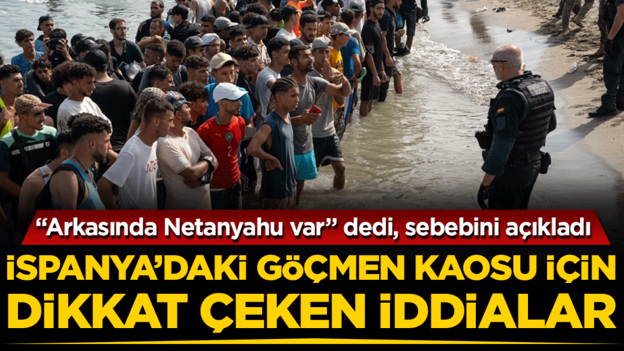 İspanya'daki göçmen kaosu için dikkat çeken açıklama: "Arkasında Netanyahu var"