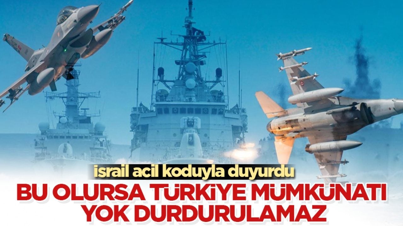 İsrail acil koduyla duyurdu! Bu olursa Türkiye mümkünatı yok durdurulamaz