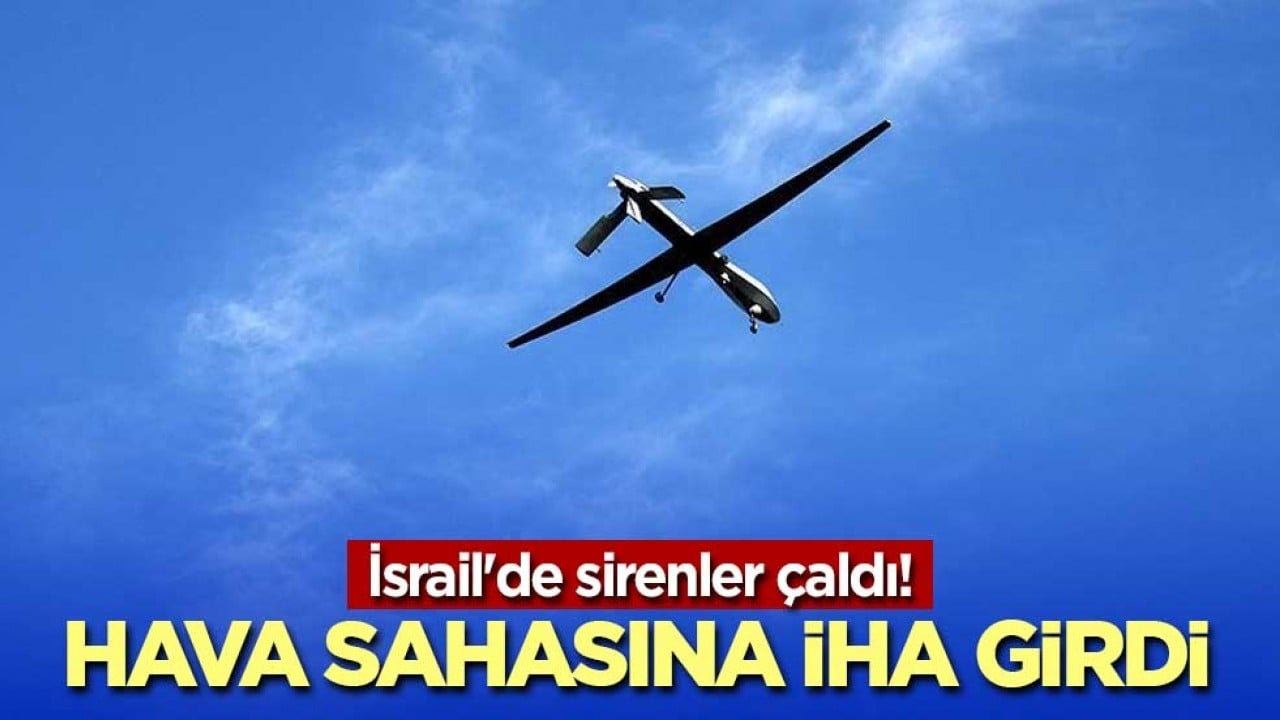 İsrail'de sirenler çaldı! Hava sahasına İHA girdi