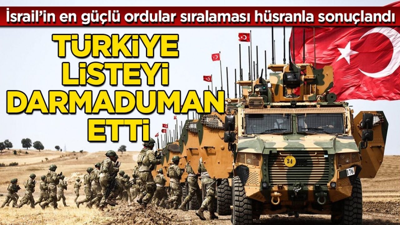 İsrail’in en güçlü ordular sıralaması hüsranla sonuçlandı! Türkiye listeyi darmaduman etti