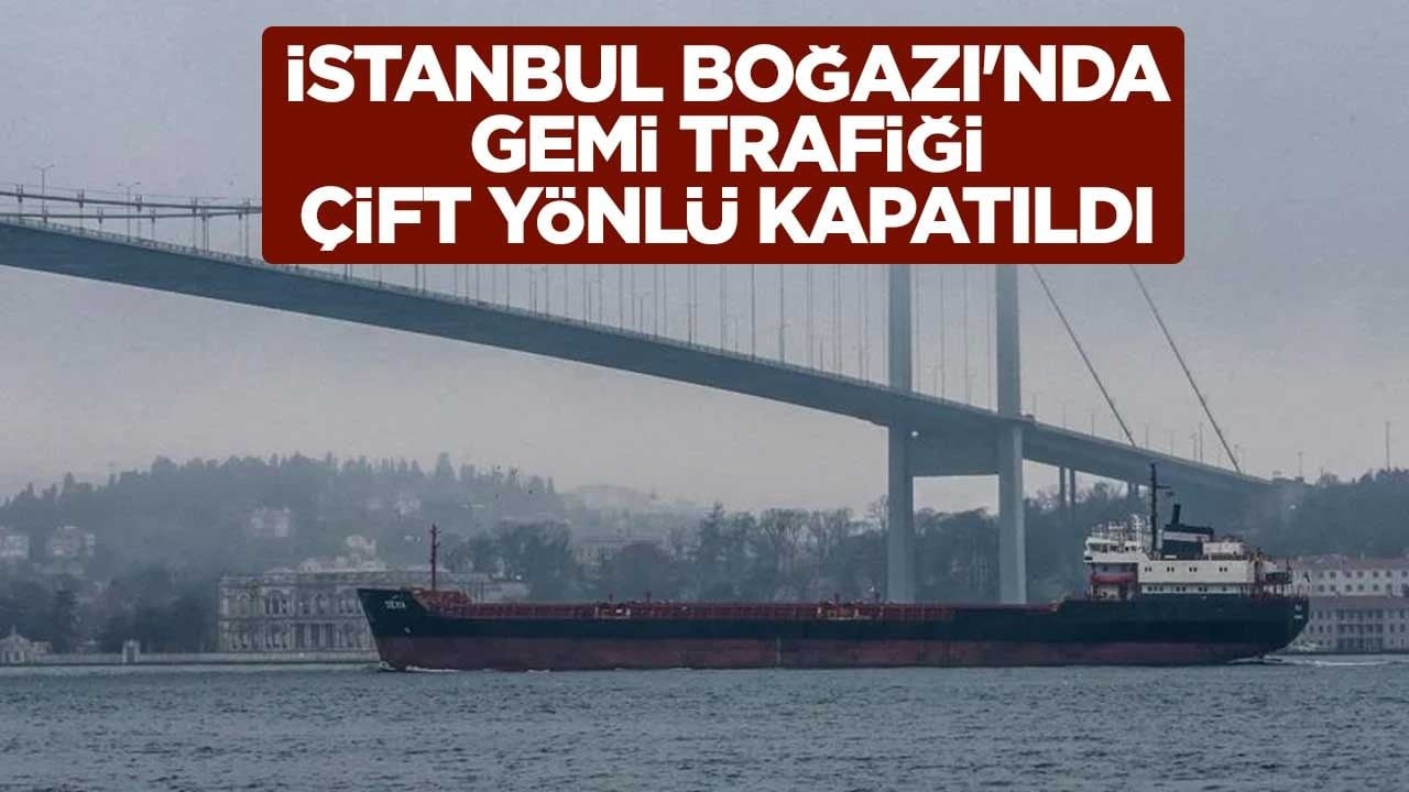 İstanbul Boğazı'nda gemi trafiği çift yönlü kapatıldı