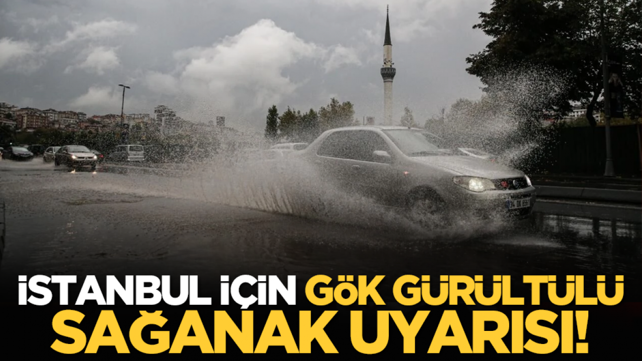 İstanbul için gök gürültülü sağanak uyarısı!