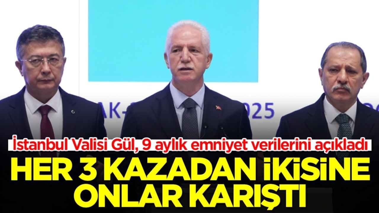İstanbul Valisi Gül, 9 aylık emniyet verilerini açıkladı: Her 3 kazadan ikisine onlar karıştı