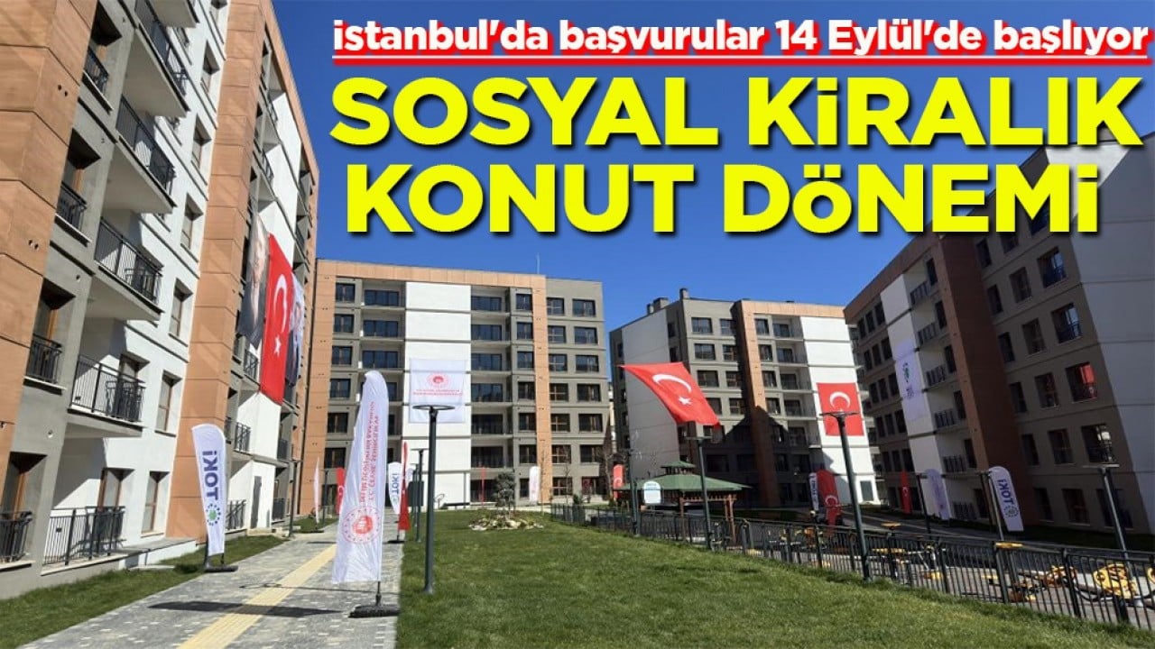 İstanbul'da başvurular 14 Eylül'de başlıyor Sosyal Kiralık konut dönemi