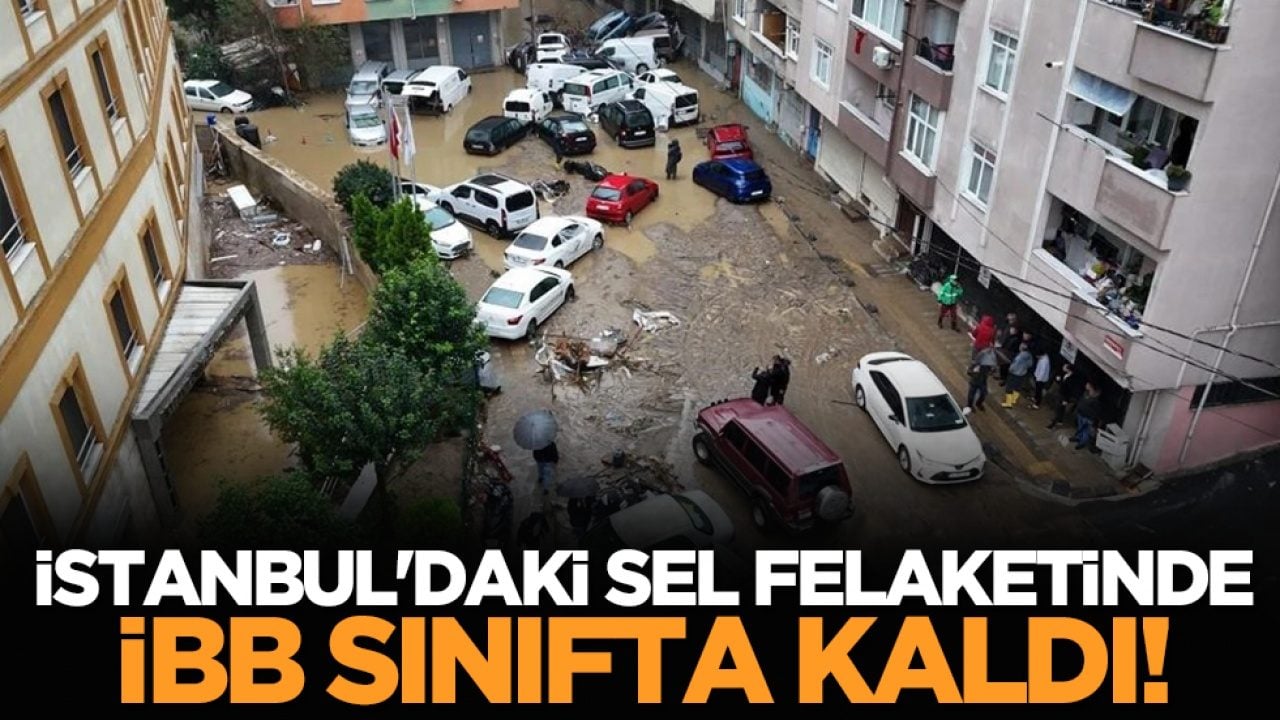 İstanbul'daki sel felaketinde İBB sınıfta kaldı!