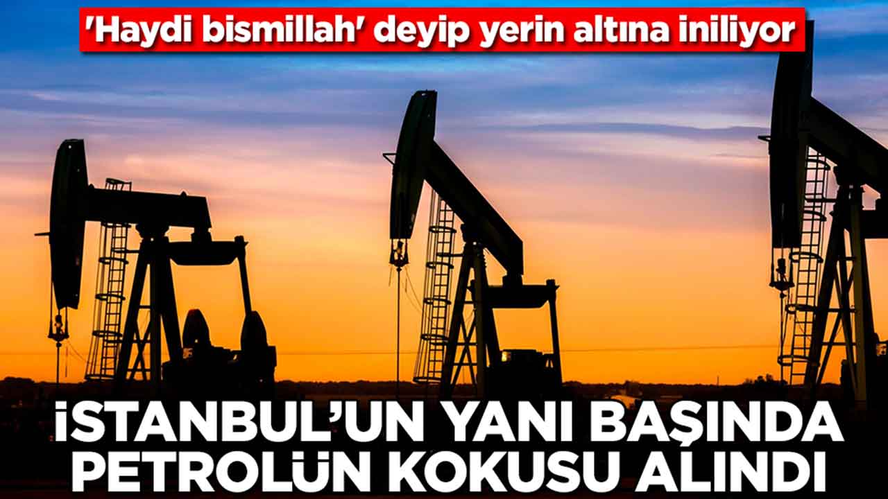 İstanbul'un yanı başında petrolün kokusu alındı: 'Haydi bismillah' deyip yerin altına iniliyor