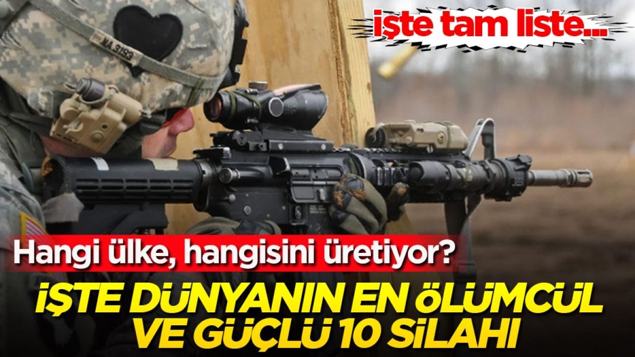 İşte dünyanın en ölümcül ve güçlü 10 silahı! Hangi ülke, hangisini üretiyor? İşte tam liste...