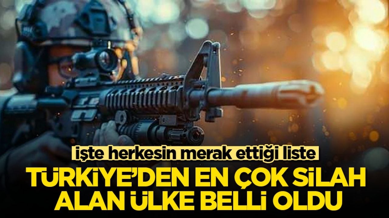 İşte herkesin merak ettiği liste! Türkiye’den en çok silah alan ülke belli oldu