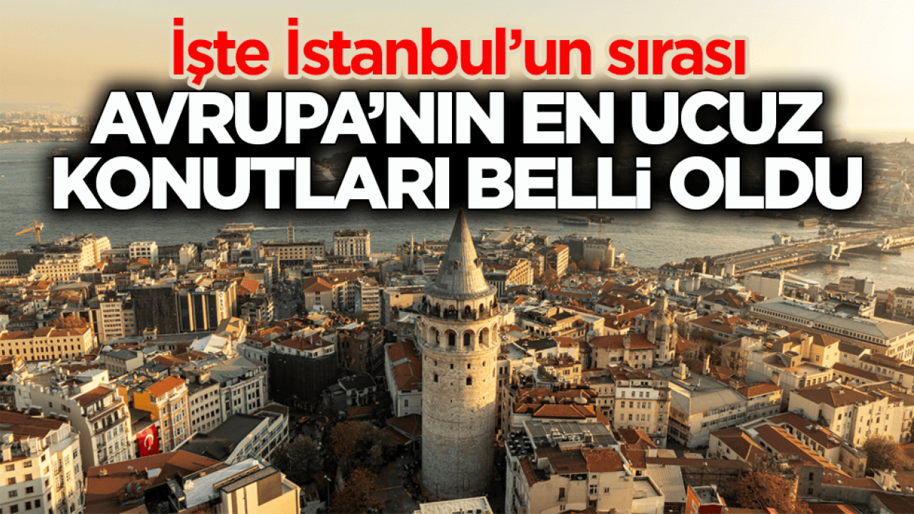 İşte İstanbul’un sırası! Avrupa’nın en ucuz konutları belli oldu