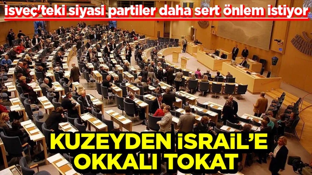 İsveç'teki siyasi partiler daha sert önlem istiyor Kuzeyden İsrail’e okkalı tokat